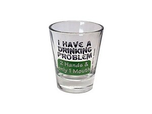 I Have A Drinking Problem... Shot Glass