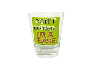 Don't Bother I'm A Tease Shot Glass